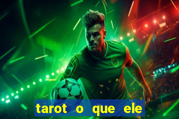 tarot o que ele sente por mim